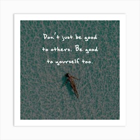 Don'T Just Be Good To Others Be Good To Yourself Too Art Print