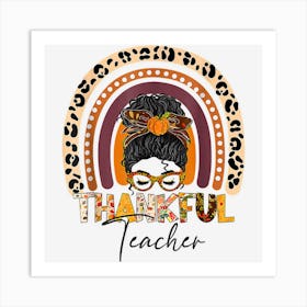 Thankful Teacher Leopard Rainbow Messy Bun Thanksgiving Art Print