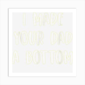 I Made Your Dad A Bottom Art Print