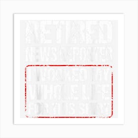 Retired News Reporter I Worked My Whole Life For This Art Print