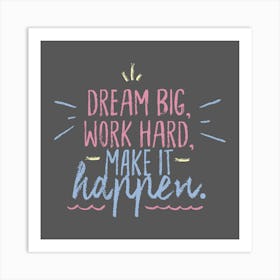 Dream Big Work Hard Make It Happen Motivational Quote Art Print