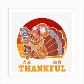 I Paused My Game To Be Thankful Gamer Thanksgiving Art Print