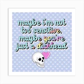 Maybe I'm Not Too Sensitive Art Print