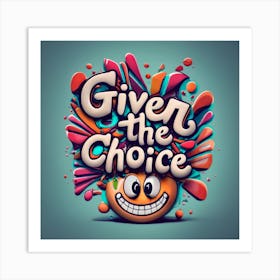 Given The Choice 4 Art Print