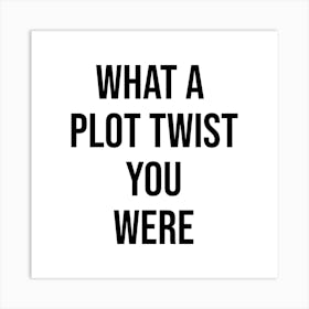 What A Plot Twist You Were 1 Art Print