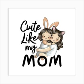 Cute Like My Mom Art Print