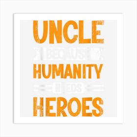 Mens Uncle Because Humanity Needs Heroes Niece Uncle Art Print