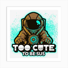 Too Cute To Be Sus Brown Impostor Imposter Crewmate Gaming Gamers Art Print