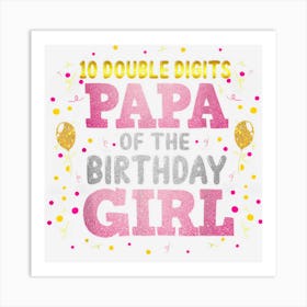 Mens Papa Of The Birthday Girl Shirt Dad Double Digits 10th Bday 1 Art Print