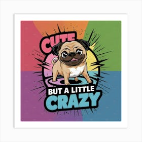 Cute But A Little Crazy Art Print