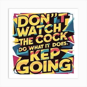 Don'T Watch The Cock Do What It Does Keep Going Art Print