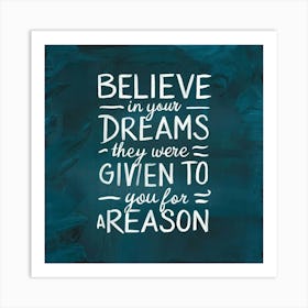 Believe In Your Dreams Were Given To You For Reason Art Print