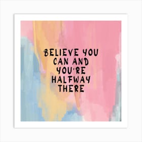 Believe You Can And You'Re Halfway There Art Print