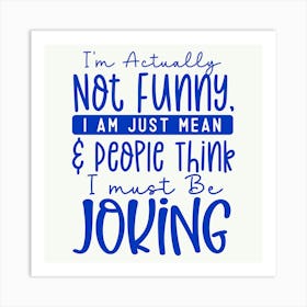 i M Actually Not Funny, I Am Just Mean and People Think I Must Be Joking 1 Art Print