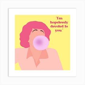 I'm Hopelessly Devoted To You Art Print