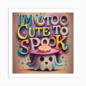 I'M Too Cute To Spook Art Print