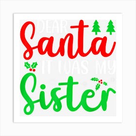 Dear Santa It Was My Sister Art Print