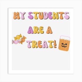 My Student Are A Treat Halloween Trick Or Teach Teachers Art Print