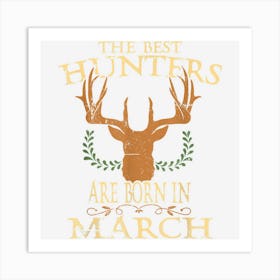 The Best Hunters Are Born In March Hunting Birthday Art Print