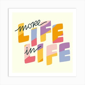 more LIFE in Life Art Print