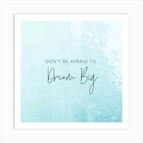 Don't Be Afraid To Dream Big Art Print