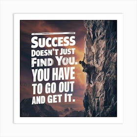Success Doesn'T Just Find You Have To Go Out And Get It 1 Art Print
