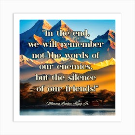 In The End We Will Remember Not The Words Of Our Enemies, But The Silence Of Our Friends Art Print