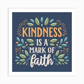 Kindness Is A Mark Of Faith Art Print