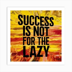 Success Is Not For The Lazy 1 Art Print