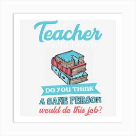 Funny Sarcastic Insane Crazy Teacher Profession Art Print