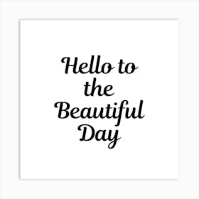 Hello to the beautiful day | Simple quotes with white background Art Print