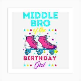 Middle Bro Of The Birthday Girl Roller Skates Bday Theme 1 Art Print