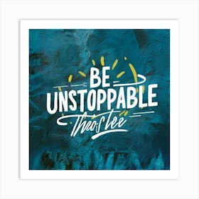 Be Unstoppable 4 Art Print