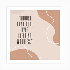 Choose Gratitude Over Fleeing Worries Art Print