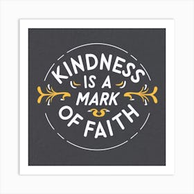 Kindness Is A Mark Of Faith 1 Art Print