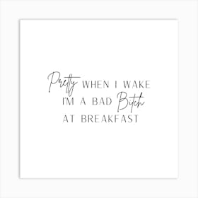 Pretty When I Wake I'm A Bad Bitch At Breakfast Inspirational Funny Quote Black and White 1 Art Print