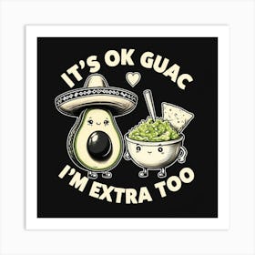 It'S Ok Guac I'M Extra Too Art Print