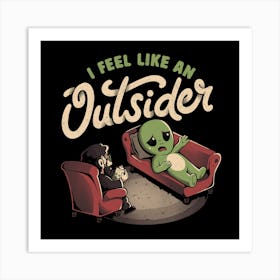 I Feel Like an Outsider - Funny Cute Sarcasm Alien Weird Gift Art Print