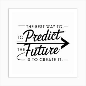 Best Way To Predict The Future Is To Create It 2 Art Print