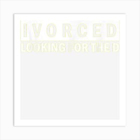 Ivorced Looking For The D Funny Divorced Art Print