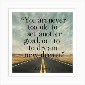 You Are Never Too Old To Set Another Goal Or To Dream Art Print