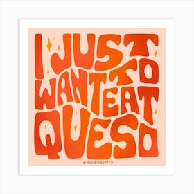 I Just Want To Eat Queso Art Print