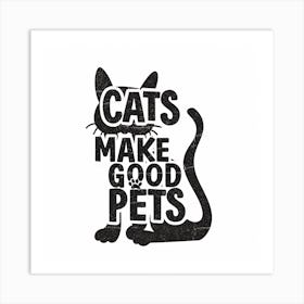 Cats Make Good Pets 1 Art Print