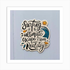 Surfing Is The Ultimate Escape From Reality Art Print