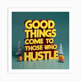 Good Things Come To Those Who Hustle Art Print