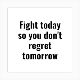 Fight Today So You Don T Regret Tomorrow 3 Art Print