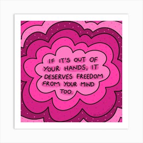 If It'S Out Of Your Hands, It Deserves Freedom From Your Mind Too Art Print