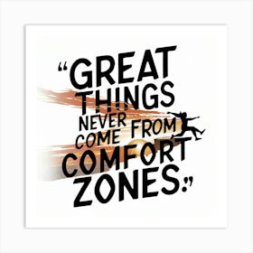 Great Things Never Come From Comfort Zones 1 Art Print