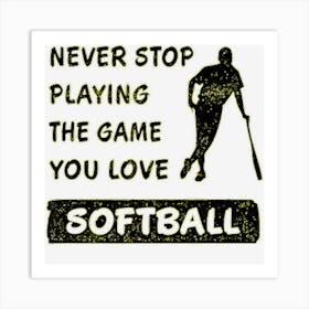 Never Stop Playing The Game You Love Softball Saying Art Print