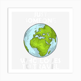 Just Someone Who Loves To Travel Art Print